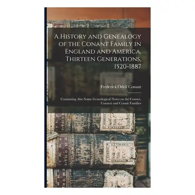 "A History and Genealogy of the Conant Family in England and America, Thirteen Generations, 1520