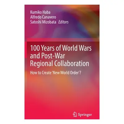 "100 Years of World Wars and Post-War Regional Collaboration: How to Create 'New World Order'?" 