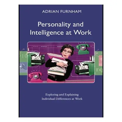 "Personality and Intelligence at Work: Exploring and Explaining Individual Differences at Work" 