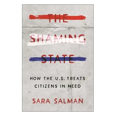 "The Shaming State: How the U.S. Treats Citizens in Need" - "" ("Salman Sara")(Pevná vazba)