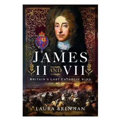 "James II & VII: Britain's Last Catholic King" - "" ("Brennan Laura")(Pevná vazba)