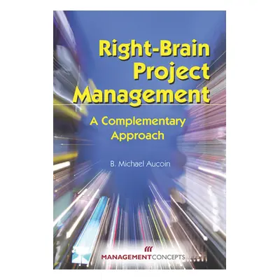 "Right-Brain Project Management: A Complementary Approach" - "" ("Aucoin B. Michael")(Paperback)