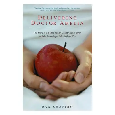 "Delivering Doctor Amelia: The Story of a Gifted Young Obstetrician's Error and the Psychologist