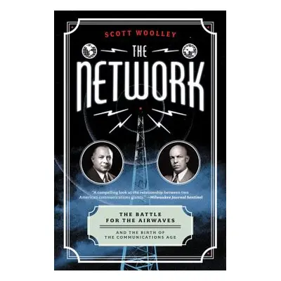 "The Network: The Battle for the Airwaves and the Birth of the Communications Age" - "" ("Woolle