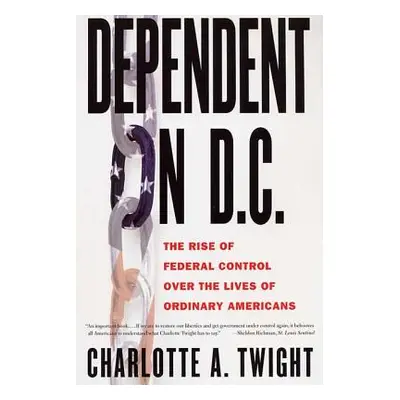 "Dependent on D.C.: The Rise of Federal Control Over the Lives of Ordinary Americans" - "" ("Twi