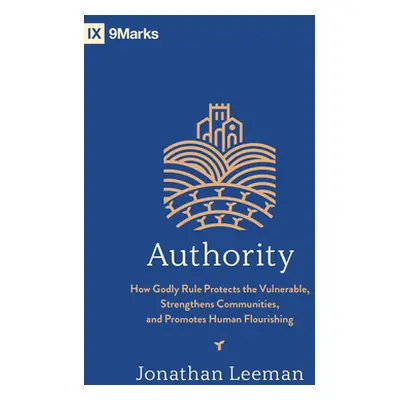 "Authority: How Godly Rule Protects the Vulnerable, Strengthens Communities, and Promotes Human 