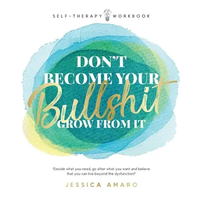 "Don't Become Your Bullshit: Grow From It" - "" ("Amaro Jessica")(Paperback)