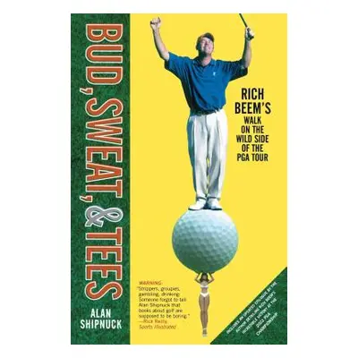 "Bud, Sweat, & Tees: Rich Beem's Walk on the Wild Side of the PGA Tour" - "" ("Shipnuck Alan")(P