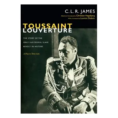 "Toussaint Louverture: The Story of the Only Successful Slave Revolt in History; A Play in Three