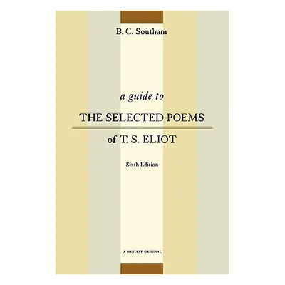 "A Guide to the Selected Poems of T.S. Eliot: Sixth Edition" - "" ("Southam B. C.")(Paperback)