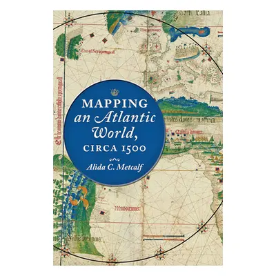 "Mapping an Atlantic World, Circa 1500" - "" ("Metcalf Alida C.")(Pevná vazba)