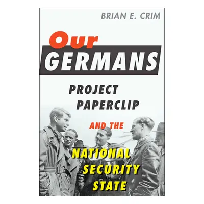 "Our Germans: Project Paperclip and the National Security State" - "" ("Crim Brian E.")(Paperbac