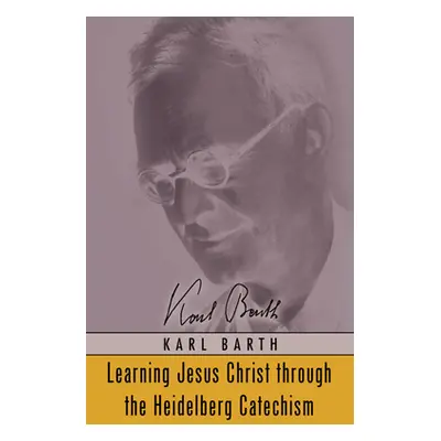 "Learning Jesus Christ through the Heidelberg Catechism" - "" ("Barth Karl")(Paperback)