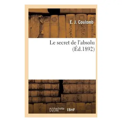 "Le Secret de l'Absolu (d.1892)" - "" ("Coulomb E. J.")(Paperback)