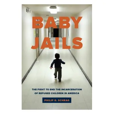 "Baby Jails: The Fight to End the Incarceration of Refugee Children in America" - "" ("Schrag Ph