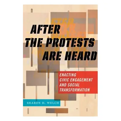 "After the Protests Are Heard: Enacting Civic Engagement and Social Transformation" - "" ("Welch