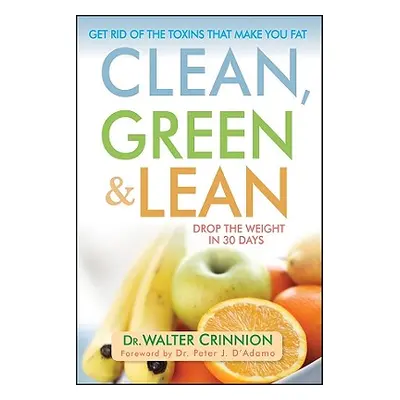 "Clean, Green, and Lean: Get Rid of the Toxins That Make You Fat" - "" ("Crinnion Walter")(Pevná