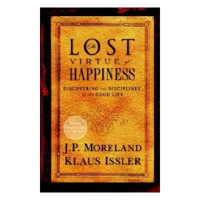 "Lost Virtue of Happiness: Discovering the Disciplines of the Good Life" - "" ("Moreland J. P.")