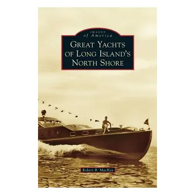 "Great Yachts of Long Island's North Shore" - "" ("MacKay Robert B.")(Pevná vazba)