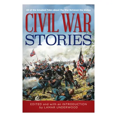 "Civil War Stories: 40 of the Greatest Tales about the War Between the States" - "" ("Underwood 