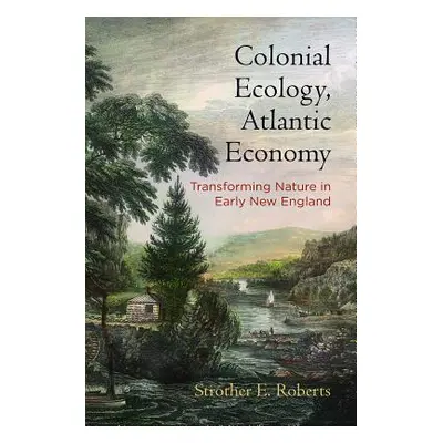 "Colonial Ecology, Atlantic Economy: Transforming Nature in Early New England" - "" ("Roberts St