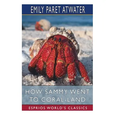 "How Sammy Went to Coral-Land (Esprios Classics)" - "" ("Atwater Emily Paret")(Paperback)