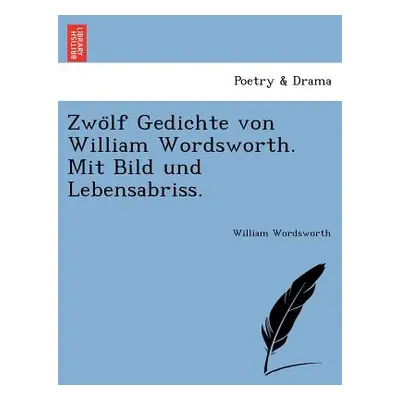 "Zwölf Gedichte von William Wordsworth. Mit Bild und Lebensabriss." - "" ("Wordsworth William")