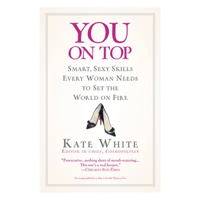 "You on Top: Smart, Sexy Skills Every Woman Needs to Set the World on Fire" - "" ("White Kate")(