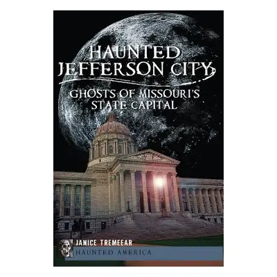 "Haunted Jefferson City: Ghosts of Missouri's State Capital" - "" ("Tremeear Janice")(Paperback)