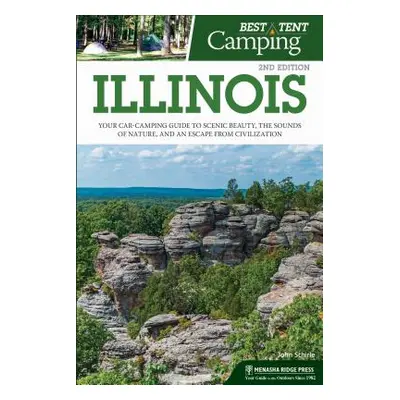 "Best Tent Camping: Illinois: Your Car-Camping Guide to Scenic Beauty, the Sounds of Nature, and