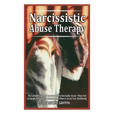 "Narcissistic Abuse Therapy: The Complete Guide to Recovery after a Narcissistic Abuse + Ways Ho