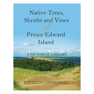 "Native Trees, Shrubs and Vines of Prince Edward Island: A Pictorial Library" - "" ("Carmichael 