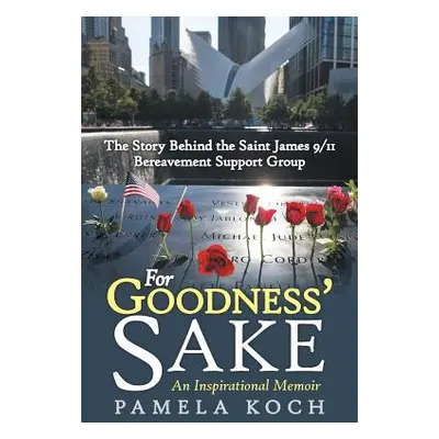 "For Goodness' Sake: The Story Behind the Saint James 9/11 Bereavement Support Group" - "" ("Koc