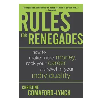 "Rules for Renegades: How to Make More Money, Rock Your Career, and Revel in Your Individuality"