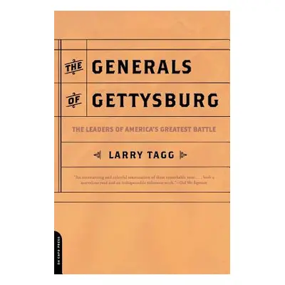 "The Generals of Gettysburg: The Leaders of America's Greatest Battle" - "" ("Tagg Larry")(Paper