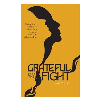 "Grateful for the Fight: Using inner conflict to transform yourself and your relationships" - ""