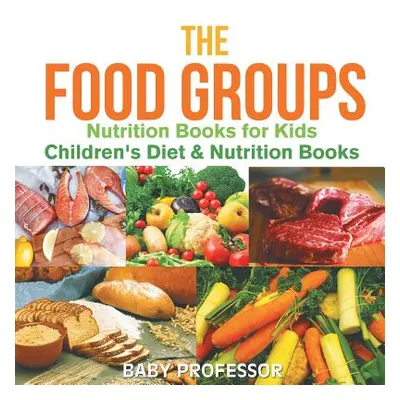 "The Food Groups - Nutrition Books for Kids - Children's Diet & Nutrition Books" - "" ("Baby Pro