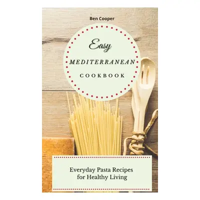 "Easy Mediterranean Cookbook: Everyday Pasta Recipes for Healthy Living" - "" ("Cooper Ben")(Pev