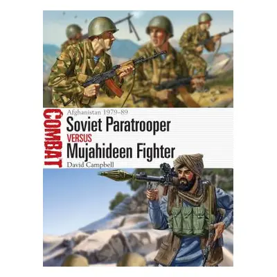 "Soviet Paratrooper Vs Mujahideen Fighter: Afghanistan 1979-89" - "" ("Campbell David")(Paperbac