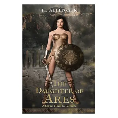 "The Daughter of Ares: A Sequel Novel to Polyxena: A Sequel Novel to" - "" ("Allenger Herbert")(