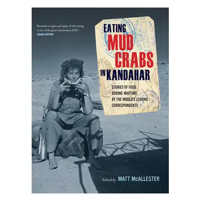 "Eating Mud Crabs in Kandahar, 31: Stories of Food During Wartime by the World's Leading Corresp