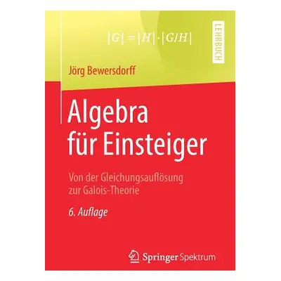 "Algebra Fr Einsteiger: Von Der Gleichungsauflsung Zur Galois-Theorie" - "" ("Bewersdorff Jrg")(