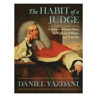 "The Habit of a Judge: A History of Court Dress in England & Wales, and Australia" - "" ("Yazdan