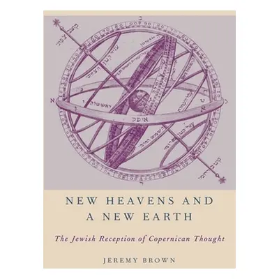 "New Heavens and a New Earth: The Jewish Reception of Copernican Thought" - "" ("Brown Jeremy")(