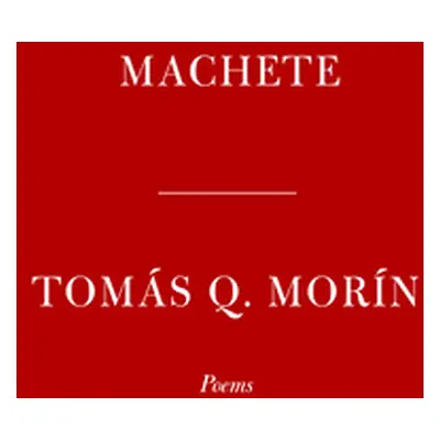 "Machete: Poems" - "" ("Morn Toms Q.")(Pevná vazba)