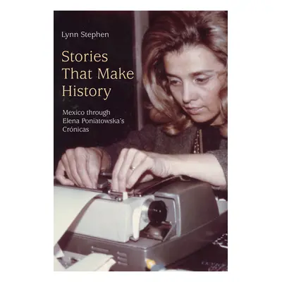 "Stories That Make History: Mexico Through Elena Poniatowska's Crnicas" - "" ("Stephen Lynn")(Pa