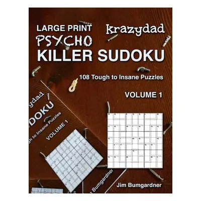 "Krazydad Large Print Psycho Killer Sudoku Volume 1: 108 Tough to Insane Puzzles" - "" ("Bumgard