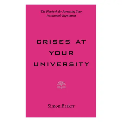 "Preventing Crises at Your University: The Playbook for Protecting Your Institution's Reputation