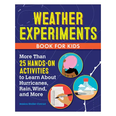 "Weather Experiments Book for Kids: More Than 25 Hands-On Activities to Learn about Rain, Wind, 