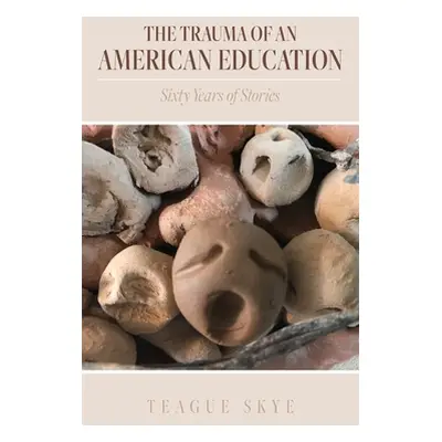 "The Trauma of an American Education: Sixty Years of Stories" - "" ("Skye Teague")(Paperback)